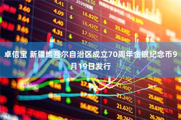 卓信宝 新疆维吾尔自治区成立70周年金银纪念币9月19日发行